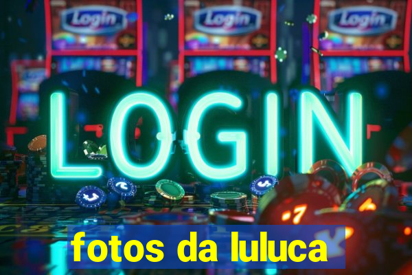 fotos da luluca